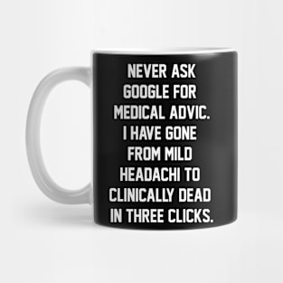 Never ask google for medical advic i have gone from mild headachi to clinically dead in three clicks Mug